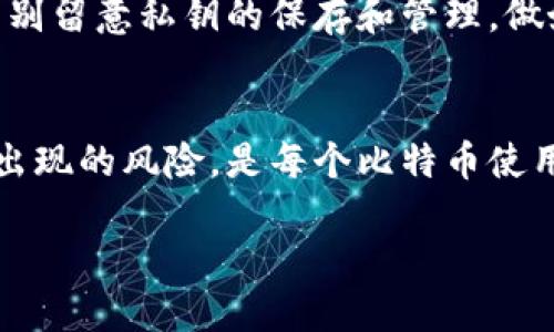 在探讨“比特币钱包私钥在哪里”这个问题之前，让我们对比特币及其钱包的基本概念进行简单的回顾。

什么是比特币钱包？
比特币钱包并不仅仅是你放置比特币的地方，而是一个管理和存储你虚拟资产的数字工具。就像一张银行账户的明细，而你实际的比特币则存在区块链上。每个比特币钱包都有一个或多个地址用于接收比特币，与之相关的则是私钥和公钥。

私钥的定义与重要性
私钥就像是你银行账户的密码，只有你拥有这个密码，你才能控制和管理账户中的资产。对于比特币来说，私钥是保证你的比特币安全的关键。拥有私钥，意味着你可以进行交易、发送比特币到他人钱包，而如果丢失私钥，你将失去对钱包中比特币的控制。

如何获得比特币钱包私钥
那么，私钥到底应该在哪里找呢？这通常取决于你使用的比特币钱包的类型。几种主要钱包类型如下：

h41. 热钱包/h4
热钱包通常指的是在线钱包或手机应用程序。这类钱包会在用户注册和建立钱包账户时生成私钥。有的在线钱包可能会给用户提供下载链接，用户可以选择将私钥导出、备份，通常你需要在设置或安全选项里寻找这个功能。

h42. 冷钱包/h4
冷钱包是指那些不联网的存储方式，比如硬件钱包、纸质钱包等。在硬件钱包中，私钥是由设备保护的，永远不会在互联网上暴露。对于纸质钱包，你可以选择生成私钥，之后打印出来并安全保存，这也是一种非常安全的方式。

h43. 自托管的钱包/h4
一些自托管的钱包（如桌面软件钱包）可以让用户完整控制其私钥。在这些钱包中，私钥通常存储在本地磁盘上。用户通常在首次创建钱包时会看到导出私钥的选项。这是个好机会，确保把它安全备份，以防数据丢失。

私钥的安全性问题
保持私钥的安全是每位比特币持有者的重要职责。在“晨雾中的老桥”的比喻中，私钥就像是通向比特币财富的重要钥匙，周围的雾气代表着潜在的风险。以下是确保你的私钥安全的一些措施：

h41. 定期备份/h4
无论你是使用热钱包还是冷钱包，都要定期备份你的私钥，并将备份保存到多个安全地点，就像在不同的河岸建造桥梁，确保你的资产能在风雨中安然无恙。

h42. 使用强密码/h4
在处理与比特币相关的所有账号时，请务必使用强密码。就像建造一座牢固的城墙，强密码能够有效阻挡侵入者的攻击。

h43. 启用双重认证/h4
许多在线钱包提供双重认证服务。启用后，即使有人获得了你的密码，也无法轻易进入你的钱包。双重认证就像额外的护城河，确保你的资产安全。

私钥丢失的风险
如果私钥遗失，所涉及的比特币将无法再访问，就像将一把钥匙遗忘在了遥远的城堡中，难以找回。因此，在生成任何钱包时都要特别留意私钥的保存和管理，做好充分的准备，确保在意外状况下也能访问你的资产。

结论：珍视你的私钥
综上所述，比特币钱包的私钥不仅是控制你数字财富的工具，更是理解和参与加密货币世界的入口。了解他的生成、保护以及可能出现的风险，是每个比特币使用者的必修课。像珍惜“晨雾中的老桥”一样，私钥同样需要被谨慎和小心对待，确保你在比特币的旅途中始终保持着方向和控制权。

通过对比特币钱包私钥的深刻理解与精心管理，你将能在加密货币世界中自由翱翔，无惧风浪。