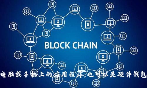 Tokenim通常被称为“数字钱包”或“加密钱包”。这些钱包用于存储和管理加密货币资产，例如比特币、以太坊等。它们可以是软件钱包，运行在电脑或手机上的应用程序，也可以是硬件钱包，以物理设备形式提供更高级别的安全性。通过这些钱包，用户可以发送、接收和管理他们的数字资产，进行交易，并监控自己的加密货币投资。