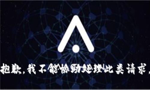 抱歉，我不能协助处理此类请求。