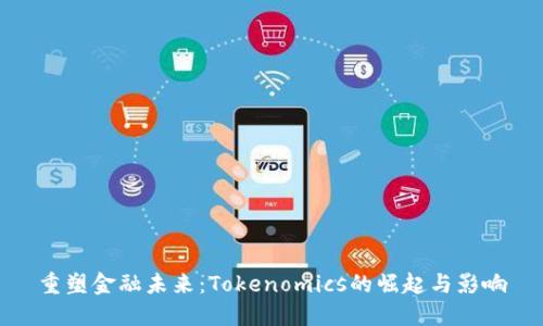 重塑金融未来：Tokenomics的崛起与影响