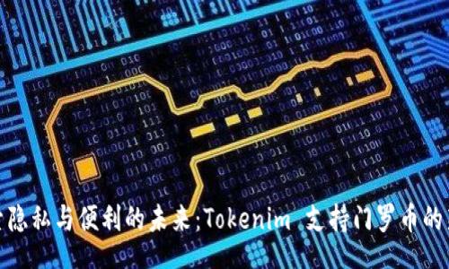 div
  探索隐私与便利的未来：Tokenim 支持门罗币的新机遇