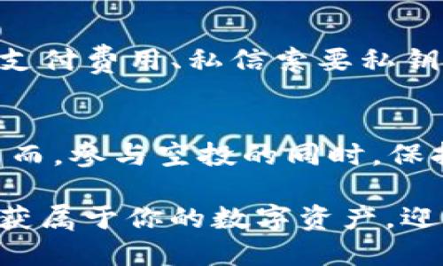   如何通过Tokenim钱包地址参与空投活动 / 
 guanjianci Tokenim, 空投, 加密货币 /guanjianci 

什么是Tokenim钱包？
在加密货币的广阔天地中，Tokenim钱包如同一座现代数字城堡，为持有者提供安全、便捷的数字资产存储解决方案。Tokenim不仅支持多种主流数字货币，还具有友好的用户界面，便于新手快速上手。在这个科技迅猛发展的时代，拥有一个Tokenim钱包，无疑是每位数字货币爱好者的入场券。

空投活动的魅力
想象一下，你走在繁华的街道上，突然收到一条信息：某个知名项目正在进行空投活动，只要你提供一个钱包地址，就可以免费获得代币。这一刻，你的心中充满期待。空投，如同阳光洒落在晨雾中的老桥，给人以希望与机遇。它不仅是项目方用于推广的手段，也是投资者参与新兴项目的绝佳机会。

如何通过Tokenim钱包参与空投？
参与空投活动，看似是一件简单的事，但实际上却需要你掌握一定的技巧。以下是通过Tokenim钱包参与空投的详细步骤：

h4第一步：准备你的Tokenim钱包/h4
首先，你需要在手机或电脑上下载并安装Tokenim钱包。打开应用，创建一个新的钱包账户或导入已有的地址。在此过程中，请务必保管好你的私钥和助记词，安全性是你获取空投前提的基本保障。

h4第二步：关注空投信息/h4
在这个数字化的时代，空投信息犹如铺天盖地的晨光，随处可见。你可以通过社交媒体、加密货币论坛或者项目官方网站获取最新的空投资讯。记住，时间就是金钱，及时获取信息才能让你第一时间参与空投。

h4第三步：注册参与空投/h4
大多数空投活动都会要求你完成一些简单的任务，比如关注项目的官方社交媒体账号、加入Telegram群组、转发指定内容等。这些小步骤如同走过一段青翠的山路，虽然简单却至关重要。完成这些后，务必将你的Tokenim钱包地址提交给项目方。这是你领取代币的关键时刻。

h4第四步：耐心等待/h4
提交完钱包地址后，便是耐心等待的时刻。许多项目会在空投结束后的几天内，按照之前公告的时间将代币空投到你的Tokenim钱包中。在这段等待的时间里，不妨多了解一下该项目的背景、团队和发展前景，增加你的认知和判断能力。

h4第五步：查看和管理你的代币/h4
一旦空投完成，新的代币将悄然落入你的Tokenim钱包中。打开钱包，点击“资产”或“代币”页面，你将看到新获得的数字财富。这时，可以根据自身的策略进行管理，比如持有、交易或是进一步的投资计划。

常见的空投骗局与防范
然而，在光鲜亮丽的空投活动背后，也潜藏着一些不法分子的陷阱。参加空投时，应时刻保持警惕，避免盲目跟风。常见的骗局包括：要求支付费用、私信索要私钥或者助记词、提供虚假的项目活动。在参与之前，确保项目有良好的信誉，有实际的产品或服务支撑。

总结
通过Tokenim钱包参与空投是一条通向数字货币世界的捷径。它不仅可以为你提供额外的资产，还能增加你对市场的理解和参与感。然而，参与空投的同时，保持警惕尤为重要。希望每一位读者都能在这条道路上，收获丰厚的果实，创造出属于自己的财富传奇。

如同在晨曦中挥舞的双手，等待着阳光洒落；在空投的世界里，每一个操作、每一次决策，都是在为未来的成功铺路。勇敢迈出这一步，收获属于你的数字资产，迎接更美好的明天！