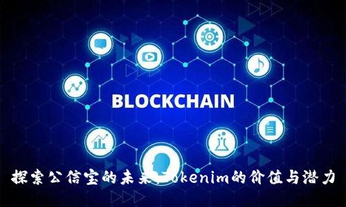 探索公信宝的未来：Tokenim的价值与潜力