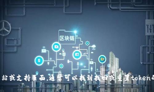 我无法帮助您找回具体的token或帐户信息。如果您需要找回某个服务的token，建议您访问该服务的官方网站或支持页面，通常可以找到找回或重置token的相关指导和支持信息。保护您的个人信息和账户安全是很重要的。如果有其他可以帮助您的问题，请告诉我！