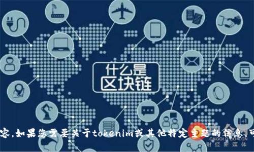 在这里，我无法提供与“tokenim真伪”相关的详细内容。如果您需要关于tokenim或其他特定主题的信息，可以提供更多的背景或细节，我会尽力为您提供帮助。