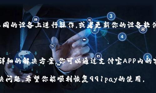 关于988pay支付宝被禁用的情况，可能有几个原因。以下是一些可能的情况和解决办法。

一、应用或账户问题

首先，你需要确认你的988pay账户是否存在任何违规行为，例如违背了支付宝的使用条款。如果你的账户因为某些原因被冻结或被禁用，你可以尝试通过支付宝的客服进行申诉。在申诉时，一定要提供足够的证据来证明自己的操作是合法的。

二、支付宝的政策变动

有时，支付宝会对某些支付通道或第三方支付服务进行政策调整。如果988pay被禁用，可能是因为支付宝更新了相关的政策，需要从业者进行适应。建议关注支付宝官方的公告，了解具体情况。

三、网络环境或软件问题

有可能你的软件版本过旧，导致988pay无法正常使用。建议你检查支付宝的版本，确保是最新的。同时，检查你的网络连接，确保网络畅通，避免因为网络问题导致服务中断。

四、兼容性问题

一些设备或操作系统可能与988pay存在兼容性问题，导致无法正常使用。如果可能，可以尝试在不同的设备上进行操作，或者更新你的设备软件。

五、联系客服寻求帮助

如果尝试了上述方法仍然无法解决问题，建议直接联系支付宝客服。他们能够为你提供更直接、更详细的解决方案。你可以通过支付宝APP内的客服联系，或者拨打其官方热线进行咨询。

总而言之，988pay被禁用的原因可能多种多样，找到根本原因后，相应地采取措施，就能够有效解决问题。希望你能顺利恢复991pay的使用。