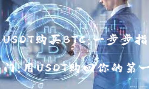 如何用USDT购买BTC：一步步指南

轻松入门：用USDT购回你的第一枚BTC