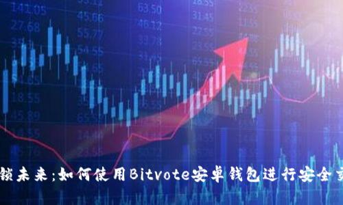 解锁未来:如何使用Bitvote安卓钱包进行安全交易