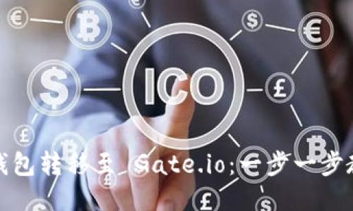 轻松将您的钱包转移至 Gate.io：一步一步教您如何操作