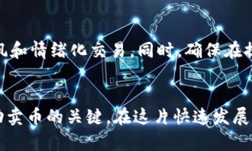 在讨论如何通过IM钱包（IM Wallet）卖币之前，我们首先需要了解一些基础知识和步骤，确保在这个过程中您的资产安全和操作顺利。以下是一个详细的指南，帮助您掌握在IM钱包中卖币的流程。

1. 准备工作：确保钱包安全
在开始卖币之前，首先要确保您的IM钱包安全。一方面，您需要确认钱包已经完成了验证和安全设置，比如启用双重认证，设置强密码等。此外，确保您使用的是官方版本的APP，避免从不明渠道下载，以防钓鱼网站或应用程序。

2. 登录IM钱包
打开IM钱包APP，输入您的账户信息并登录。在进入钱包首页之后，可以看到您的资产总览，包括当前持有的币种和余额。

3. 选择卖出的币种
在钱包页面，通常会显示您所有的币种。选择您想要卖出的币种，并点击进入该币种的详细页面。这里会列出当前的市场行情，比如最近的价格走势、24小时内的涨跌幅、交易量等信息。

4. 查看当前市场价格
在卖币之前，建议您查看当前市场价格，了解币种的走势。这可以通过IM钱包内置的行情功能，或是第三方行情网站进行辅助了解，从而帮助您决定卖出的时机。

5. 设置卖出订单
选择完币种后，通常会看到“卖出/交易”的选项。点击进入后，您需要输入想要卖出的数量，有些平台还允许您选择限价单或市价单。限价单是您设定一个价格，当市场价格达到您设定的价格时才会成交；而市价单则是以当前市场上最低的价格立即成交。

6. 确认交易信息
在输入卖出数量和价格之后，系统会将您的交易信息进行汇总，您需要仔细核对，比如卖出数量、预计收入、矿工费等信息，确保无误之后再进行确认。尤其要注意手续费，这可能会影响您最终的收入。

7. 进行交易
核对无误后，确认卖出。在这一步，IM钱包会提示您输入交易密码，以确保交易的安全。完成密码输入后，系统将开始处理卖出订单。

8. 监控交易状态
交易提交后，您可以在IM钱包的交易记录中查看交易状态。通常会有“处理中”“已成交”“已失败”等不同的状态提示，及时跟踪帮助您了解交易是否成功。

9. 提现到银行账户或其他支付方式
一旦交易完成，您可以选择将卖出的资金提现到您的银行账户或其他支付方式。IM钱包内会有相应的提现选项，您需要输入提现金额并选择提现途径。再次核对相关信息后，申请提现。

10. 注意风险和后续操作
在卖币过程中，始终保持对市场的关注，并注意价格波动。由于加密货币市场波动较大，建议您设定合理的投资计划，避免盲目跟风和情绪化交易。同时，确保在提现、转换等后续操作中遵循钱包或交易平台的安全指引。

结语
通过IM钱包卖币的过程其实相对简单，但需要我们在每个环节都保持谨慎。确保安全、了解市场行情、合理选择交易时机都是成功卖币的关键。在这片快速发展的数字货币世界中，掌握科学的卖出技巧，可以帮助您在投资的道路上走得更远。希望这个指南能帮助您顺利进行币的交易卖出！