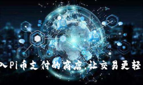 加入Pi币支付的商店，让交易更轻松！