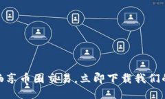 轻松畅享币圈交易，立即下载我们的