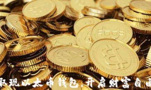 轻松取现以太币钱包,开启财富自由之路