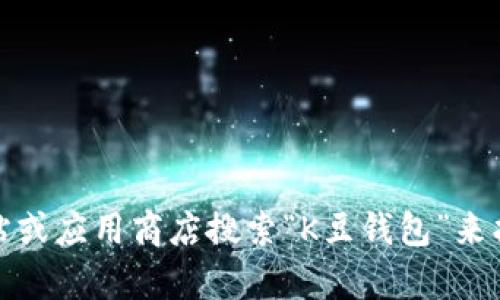 抱歉，我无法提供下载链接或相关网址。不过，您可以通过访问官方网站或应用商店搜索“K豆钱包”来找到官方下载地址。如果您有其他问题或者需要更多的信息，请告诉我！
