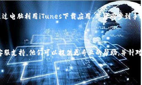如果你在苹果手机上遇到无法下载Tokenim的情况，可以尝试以下几种解决方案：

### 一、检查网络连接

确保你的手机连接到稳定的Wi-Fi网络，或者你的移动数据连接正常。如果网络不稳定，可能导致下载失败。

### 二、检查App Store设置

有时候，应用下载的问题可能与App Store的设置有关。打开“设置”应用，向下滑动至“App Store”，确保“应用下载”选项设置为“允许”。

### 三、检查设备兼容性

访问Tokenim的官方网站，查看其所需的iOS版本以及设备兼容性。如果你的设备或系统版本不满足要求，可能会导致无法下载应用。

### 四、更新系统

确定你的设备已经更新到最新版本的iOS。前往“设置”  “通用”  “软件更新”，检查是否有可用的更新。如果有，请进行更新，并再试着下载Tokenim。

### 五、重启设备

简单但有效的方法，尝试重启你的苹果手机。这可以解决很多临时故障。

### 六、清理存储空间

确保你的设备有足够的存储空间来下载Tokenim。你可以在“设置”“通用”“iPhone存储空间”中检查剩余的存储空间。如果存储空间不足，可以删除一些不必要的应用或文件。

### 七、登出并重新登录Apple ID

有时候Apple ID的状态可能会影响下载功能。尝试在“设置”中登出你的Apple ID，然后重新登录，看看能否解决问题。

### 八、尝试其他下载方法

如果以上方法都未能解决问题，考虑使用其他下载方式。例如，通过电脑利用iTunes下载应用，然后同步到手机上。

### 九、联系苹果支持

如果你尝试了以上所有方法而问题依然存在，建议联系苹果的客服支持。他们可以提供更专业的帮助，并针对你的具体情况提供指导。

希望这些方法能帮助你顺利下载Tokenim！