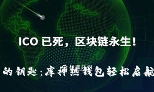 掌握数字资产的钥匙：库神热钱包轻松启航你的加密生活