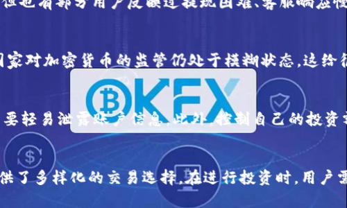 关于OKEx交易所是否骗局的问题，确实存在许多争议和不同的看法。为了提供一些清晰的信息和观点，下面将从多个角度探讨这一问题。

什么是OKEx交易所？
OKEx成立于2014年，是一家全球性的数字资产交易平台，提供包括比特币、以太坊及其他加密货币的交易服务。它的总部位于马耳他，并在全球多个国家和地区设有办事处。用户可以在OKEx上进行现货交易、期货合约交易、杠杆交易等操作。

OKEx的运营模式
OKEx的运营模式与传统金融市场的交易所有很大的不同。它使用区块链技术来保证交易的透明性和安全性。此外，OKEx还用到了多种交易工具，比如期权和杠杆。这种多样化的交易选择吸引了许多投资爱好者，但也增加了相应的风险。

OKEx的安全性问题
许多用户担心的是加密货币交易所的安全性。尽管OKEx此前在安全性方面遭遇过几次问题，比如2017年发生的黑客攻击事件，导致用户损失了大量数字资产，但它也采取了一系列措施来增强平台的安全性，包括冷钱包存储、双因素身份验证等。然而，安全性并非绝对，用户在进行投资时仍需保持警惕，并对自己的资产安全负责。

用户评价与反馈
在讨论OKEx是否为骗局时，用户的评价和反馈显得尤为重要。许多用户表示，OKEx提供了良好的交易体验，且平台的流动性较好，交易速度快。但也有部分用户反映过提现困难、客服响应慢等问题，这可能让部分用户产生疑虑。

市场监管与合规性
从行业发展的角度来看，各国对加密货币的监管政策也在不断完善。OKEx作为全球性的交易平台，需遵守不同国家的法律和政策。然而，某些国家对加密货币的监管仍处于模糊状态，这给很多交易平台带来了一定的合规风险。

如何安全使用OKEx？
如果你选择使用OKEx进行交易，可以采取一些安全措施来保护自己的资产。首先，确保使用强密码，并定期更换密码。其次，开启双因素认证，不要轻易泄露账户信息。此外，控制自己的投资额度，不要将全部资产放在一个交易所，分散风险也是一种有效的策略。

总结
综上所述，OKEx并不能简单地被定义为“骗局”或“合法”。它作为一个大型的加密货币交易所，确实面临着许多挑战与风险，但同时也为用户提供了多样化的交易选择。在进行投资时，用户需深入了解其背后的机制，保持警惕，以应对潜在的风险和挑战。