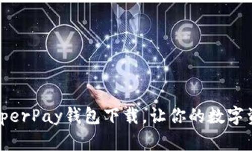 安全、便捷的HyperPay钱包下载，让你的数字资产管理更轻松