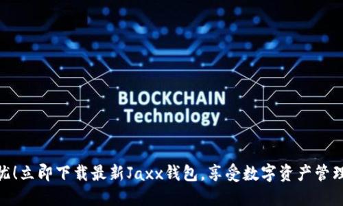 安全无忧！立即下载最新Jaxx钱包，享受数字资产管理新体验