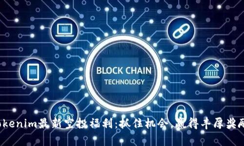 Tokenim最新空投福利：抓住机会，赢得丰厚奖励！