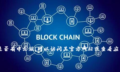 小狐狸钱包（MetaMask）是一个流行的以太坊和ERC-20代币钱包，它允许用户进行数字货币存储和管理。若要了解小狐狸钱包是否有中文版，可以访问其官方网站或查看应用程序的设置选项。通常，现代数字钱包应用程序都会支持多种语言，包括中文。用户可以根据自己的语言偏好在设置中进行切换。

如果您需要详细的指南或操作步骤，请告诉我！