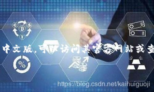 小狐狸钱包（MetaMask）是一个流行的以太坊和ERC-20代币钱包，它允许用户进行数字货币存储和管理。若要了解小狐狸钱包是否有中文版，可以访问其官方网站或查看应用程序的设置选项。通常，现代数字钱包应用程序都会支持多种语言，包括中文。用户可以根据自己的语言偏好在设置中进行切换。

如果您需要详细的指南或操作步骤，请告诉我！
