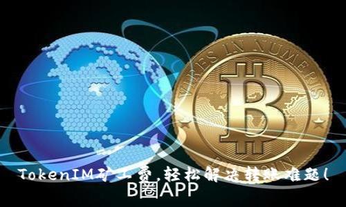 TokenIM矿工费，轻松解决转账难题！