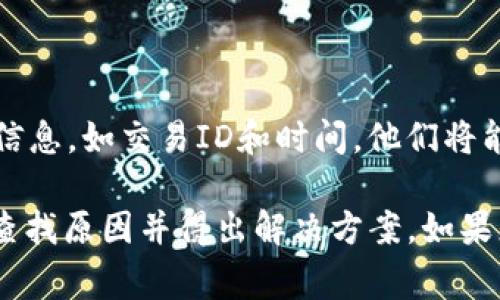 关于您的问题，Tokenim转账TRX（Tron）的过程在某些情况下可能会出现延迟或无法成功完成。这通常与区块链网络的拥堵、交易手续费不足、或是钱包服务的问题有关。以下是一些可能的原因和解决方案：

### 1. 网络拥堵

在某些高峰时段，区块链网络可能会出现拥堵，导致交易确认时间延长。这种情况下，您可以：
ul
    li查看Tron网络的状态，确认是否有大规模的交易拥堵。/li
    li耐心等待，通常在网络恢复正常后，交易会被处理。/li
/ul

### 2. 交易手续费不足

每笔比特币、以太坊或TRX转账都会收取一定的手续费，如果您设置的手续费过低，可能会导致交易无法被矿工处理。您可以：
ul
    li查看您在转账时设置的交易费用，确认其是否足够。/li
    li在进行下一次转账之前，适度提高手续费，以确保交易能被及时确认。/li
/ul

### 3. 钱包服务问题

有些时候，您使用的钱包服务可能发生故障或维护，导致转账无法完成。您可以：
ul
    li检查Tokenim或您使用的钱包是否有官方公告，了解他们是否正在进行维护。/li
    li尝试使用其他钱包查看交易状态，确认问题是否来自Tokenim。/li
/ul

### 4. 查看交易状态

您可以通过以下几种方式查看交易状态：
ul
    li使用Tron区块浏览器输入您的交易哈希（Transaction Hash）来查看当前交易状态。/li
    li关注您钱包的通知系统，查看是否有关于交易的更新。/li
/ul

### 5. 联系客服寻求帮助

如果您尝试了以上方法仍然未能解决问题，可以联系Tokenim的客服。提供必要的交易信息，如交易ID和时间，他们将能帮助您调查并提供进一步的支持。

总的来说，TRX转账遇到在转的情况时通常不是一个紧急问题，可以通过上述方法逐步查找原因并得出解决方案。如果您仍有疑虑，建议多做些调查，确保自己的资产安全。