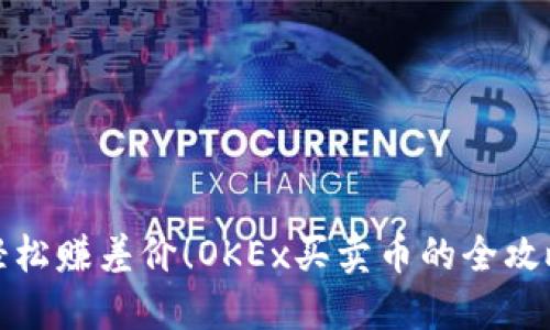 轻松赚差价！OKEx买卖币的全攻略