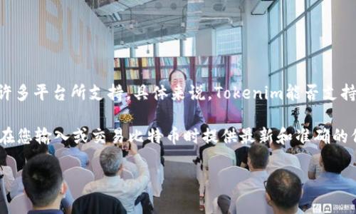 Tokenim专注于多种数字资产的支持，其中比特币（BTC）作为最早且最具影响力的加密货币之一，通常会被许多平台所支持。具体来说，Tokenim能否支持比特币取决于其当前的服务和技术架构。

要确认Tokenim是否支持比特币，建议您访问Tokenim的官方网站或查阅他们的最新公告和支持文档。这将在您输入或交易比特币时提供最新和准确的信息。如果您发现Tokenim目前尚不支持比特币，您也可以查看他们未来的计划或其他类似平台的支持情况。

如有其他相关问题或需要更多信息，请随时询问！