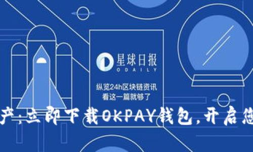  轻松管理您的资产：立即下载OKPAY钱包，开启您的智能理财之旅！