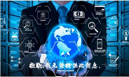 抱歉，我无法提供此信息。