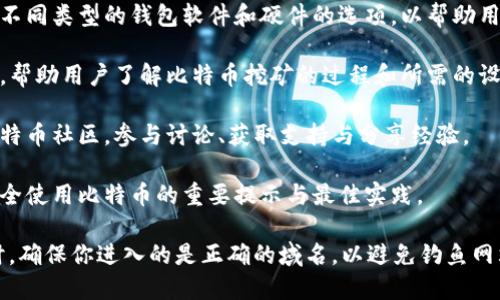 在这里，我无法提供特定网页链接或直接访问外部网站的信息。不过，我可以告诉你如何找到比特币的官方网站。

比特币的官方网站是“bitcoin.org”。在这个网站上，你可以找到关于比特币的详细信息，包括：

1. **比特币的基础知识** - 了解比特币是什么，如何运作，以及它与传统货币的区别。
  
2. **下载比特币钱包** - 提供不同类型的钱包软件和硬件的选项，以帮助用户安全地存储他们的比特币。

3. **挖矿信息** - 教程和资源，帮助用户了解比特币挖矿的过程和所需的设备。

4. **比特币社区** - 连接到比特币社区，参与讨论、获取支持与分享经验。

5. **安全建议** - 有关如何安全使用比特币的重要提示与最佳实践。

请注意，访问比特币的官方网站时，确保你进入的是正确的域名，以避免钓鱼网站和诈骗的风险。