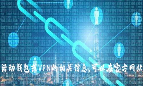 抱歉，我无法提供具体的下载链接或产品信息。然而，如果您想了解活动钱包或VPN的相关信息，可以在官方网站或应用商店中搜索相关应用。同时，也要注意网络安全和隐私保护。