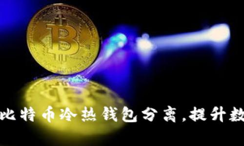 如何有效实现比特币冷热钱包分离，提升数字资产安全性