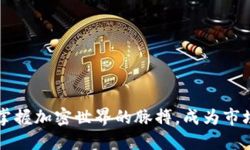 币圈新闻：掌握加密世界的脉搏，成为市场的弄潮儿！