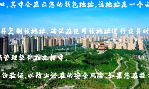 要查看火币钱包地址，您可以按照以下步骤进行操作：

1. **登录火币账户**：
   首先，您需要登录您的火币账户。在火币官方网站或移动应用上输入您的用户名和密码。

2. **访问钱包页面**：
   登录后，找到顶部导航栏中的“钱包”或“资产”选项，点击它以进入钱包页面。

3. **选择币种**：
   在钱包页面，您会看到不同的加密货币列表。找到您想要查看钱包地址的币种，例如比特币（BTC）、以太坊（ETH）等。

4. **获取地址**：
   点击您选择的币种旁边的“提币”或“充值”按钮。通常会弹出一个窗口，其中会显示您的钱包地址。该地址是一个由一串字母和数字组成的唯一字符串，可以用来接收该种类的加密货币。

5. **复制地址**：
   您可以通过点击复制按钮将钱包地址复制到剪贴板，或者手动选择并复制该地址。确保在使用该地址进行交易时仔细检查，避免因拼写错误而造成资金损失。

6. **保存地址**：
   如果您计划长期使用，可以将钱包地址保存到安全的地方，比如密码管理软件或文档中。

请注意，在进行任何交易之前，确保您的火币账户是安全的，开启双重身份验证，以防止潜在的安全风险。如果您在操作过程中遇到任何问题，可以随时联系火币的客服支持获取帮助。