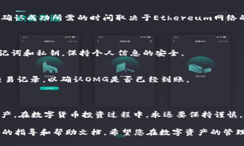 将OMG（OmiseGO）存入Tokenim钱包的步骤如下。请注意，具体步骤可能会因Tokenim钱包的更新或版本不同而略有差异，但大体流程是相似的。

### 步骤一：下载和安装Tokenim钱包
选择合适的平台
首先，请根据您的操作系统（iOS或Android）在相应的应用商店中搜索并下载Tokenim钱包。如果您使用的是桌面设备，请访问官方网站下载适合您操作系统的版本。

### 步骤二：创建或导入钱包
建立安全的数字钱包
安装完成后，打开Tokenim钱包。您可以选择创建一个新钱包，或导入现有钱包。创建新钱包时，请务必记下恢复助记词和私钥，妥善保存，以防丢失或被盗。

### 步骤三：获取OMG地址
查找您的OMG地址
在Tokenim钱包主界面中，点击“资产”或“钱包”选项，找到OMG（OmiseGO）。选择OMG后，点击“接收”按钮。您将看到一个用于接收OMG的地址，这是一个由字母和数字组成的字符串，您需要这个地址来存入OMG。

### 步骤四：从交易所或其他钱包发送OMG
转移OMG到Tokenim钱包
打开您所使用的交易所或其他钱包，登录您的账户。在余额中找到OMG，选择“提取”或“发送”选项。在接收地址栏粘贴您在Tokenim钱包中看到的OMG地址。确保地址无误，以免资产丢失。
接下来，输入您要发送的OMG数量，并确认交易。当您确认交易后，系统将会处理该请求，根据网络情况，通常几分钟内就能完成转账。

### 步骤五：确认交易
查看交易状态
一旦交易被提交，您可以通过Tokenim钱包的资产界面查看OMG的到账情况。距离确认成功所需的时间取决于Ethereum网络的繁忙程度。在交易完成后，您的OMG将安全存储在Tokenim钱包中。

### 常见问题解答
如何确保安全
在存入OMG之前，确保您的Tokenim钱包是最新版，以防止漏洞。同时，切勿泄露助记词和私钥，保持个人信息的安全。

如何查询交易状态
如果您对交易状态有疑问，可以使用以太坊区块浏览器输入您的钱包地址，查询交易记录，以确认OMG是否已经到账。

### 总结
轻松管理您的数字资产
通过上述步骤，您可以轻松地将OMG存入Tokenim钱包，以安全地管理您的数字资产。在数字货币投资过程中，永远要保持谨慎，确保交易的安全性与稳定性。

如果您在操作过程中遇到任何问题，建议查看Tokenim钱包的官方网站，寻找最新的指导和帮助文档。希望您在数字资产的管理中一切顺利！