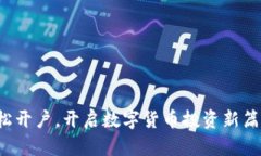 轻松开户，开启数字货币投资新篇章！