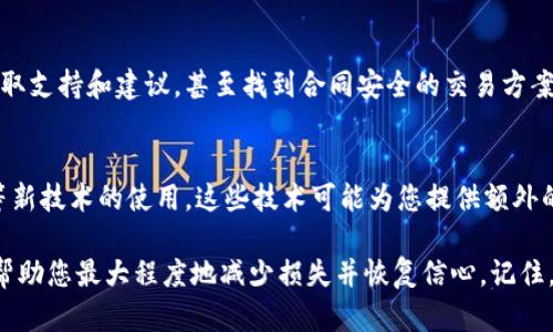 如果您在tokenim或任何其他平台上遭遇了欺诈，以下是一些步骤和建议，帮助您处理这一情况：

1. 立即停止进一步交易
如果您发现自己可能被骗，请立刻停止与相关平台的进一步互动，避免更大的损失。切勿再进行任何未授权的交易或转账，以保护自己的资产。

2. 收集证据
保存所有与交易相关的证据，包括电子邮件、聊天记录、交易凭证和截图等。这些信息将对后续的申诉和调查非常重要。

3. 联系平台客服
如果可能，立即联系tokenim的客服团队，报告您的情况并提供所有相关证据。大多数平台都有应对欺诈的流程，及时向他们反馈可以增加追回损失的机会。

4. 采取法律行动
了解您所在国家或地区的法律法规，考虑向警方报告此事。有些地区有专门处理网络诈骗的机构，您可以寻求他们的帮助。此外，您可以咨询法律专业人士，了解进一步的法律补救措施。

5. 分享经验警醒他人
在社交媒体或相关论坛上分享您的遭遇，提醒其他用户能够避免类似的骗局。公开这些信息不仅能够帮助他人，也有可能引起相关机构的注意，从而加强打击骗子的力度。

6. 检查和保护您的账户安全
更改您的重要账户密码，尤其是与金融交易相关的账户。此外，启用两步验证等安全措施，增强账户的防护力度。定期检查账户的交易记录，确保没有未授权的活动发生。

7. 加入支持社区
有许多网络社区和平台致力于支持受害者，您可以加入这些群体，分享经验，获取支持和建议，甚至找到合同安全的交易方案。

8. 探索更安全的交易方式
在未来的交易中，选择信誉良好的平台，并进行充分的研究。此外，了解区块链等新技术的使用，这些技术可能为您提供额外的保障，从而降低风险。

总之，虽然被骗是一种令人沮丧和失落的经历，但采取及时和有效的措施能够帮助您最大程度地减少损失并恢复信心。记住，保护自己的资产和信息安全是重中之重，时刻保持警惕，不轻信任何不明信息。