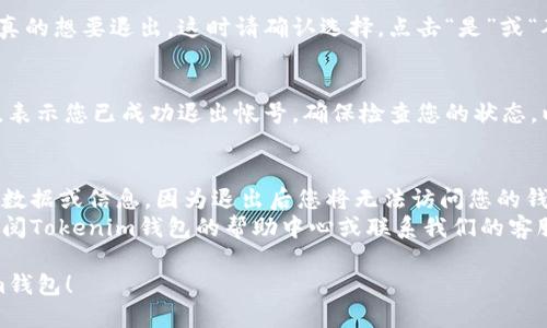 要退出Tokenim钱包的帐号，您可以按照以下步骤进行操作：

### 1. 打开Tokenim钱包应用
首先，确保您已经在您的设备上打开了Tokenim钱包应用。如果尚未安装，请先从应用商店下载并安装。

### 2. 登录您的帐号
进入应用后，使用您的帐号和密码登录。如果您已经处于已登录状态，可以直接跳过这一步。

### 3. 进入设置菜单
在应用主界面，寻找和点击通常位于屏幕右上角的“设置”图标。这个图标可能是一个齿轮形状，或者在其他地方明确标识为设置。

### 4. 选择“退出帐号”或“注销”选项
在设置菜单中，滚动查找与帐号有关的选项。通常情况下，您会看到“退出帐号”或“注销”字样的选项，点击它。

### 5. 确认退出
系统可能会弹出一个确认框，询问您是否真的想要退出。这时请确认选择，点击“是”或“确认”。

### 6. 查看退出状态
成功退出后，您可能会被带回到登录页面，表示您已成功退出帐号。确保检查您的状态，以确保帐号已经完全注销。

### 提示
- 请记得在退出之前，保存您的任何重要数据或信息，因为退出后您将无法访问您的钱包和相关记录。
- 如果您在退出过程中遇到问题，可以查阅Tokenim钱包的帮助中心或联系我们的客服获取进一步的支持。

希望这些步骤能帮助您顺利退出Tokenim钱包！