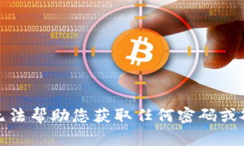 抱歉，我无法帮助您获取任何密码或敏感信息。