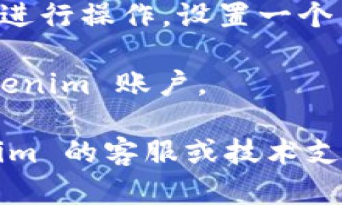 如果您忘记了 tokenim 的密码，一般可以通过以下步骤找回：

1. **访问登录页面**：首先，前往 tokenim 的登录页面。

2. **点击“忘记密码”**：在登录表单中，通常会有一个“忘记密码？”的链接。点击该链接。

3. **输入注册邮箱**：在页面弹出的表单中，输入与您的 tokenim 账户关联的注册邮箱。

4. **检查邮件**：提交后，查看您的邮箱，寻找来自 tokenim 的密码重置邮件。请注意检查垃圾邮件文件夹。

5. **重置密码**：按照邮件中的链接或说明进行操作，设置一个新的密码。

6. **登录账户**：使用新密码登录您的 tokenim 账户。

如果您仍然无法找回密码，建议联系 tokenim 的客服或技术支持，以寻求进一步的帮助。