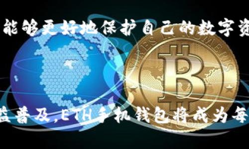   选择合适的ETH手机钱包，保护你的数字资产！ / 

 guanjianci ETH手机钱包, 数字资产, 区块链技术 /guanjianci 

数字世界的“护身符”——ETH手机钱包的重要性

在当今快速发展的数字时代，保护我们的数字资产变得尤为重要。以太坊（ETH）作为一种广受欢迎的加密货币，自2015年问世以来，便以其独特的智能合约功能吸引了众多投资者。ETH手机钱包则如同保护这些数字资产的“护身符”，不仅能安全存储ETH，还能帮助用户随时随地进行交易和管理资产。

ETH手机钱包的种类

随着加密货币市场的蓬勃发展，ETH手机钱包的种类也日益丰富。主要可以分为热钱包和冷钱包两大类。热钱包是指在线钱包，方便快捷，适合频繁交易的用户。而冷钱包则是离线存储设备，安全性更高，更适合长期持有的投资者。选择合适的ETH手机钱包，不仅能确保资产安全，还能提高交易的效率。

热钱包——方便交易的利器

热钱包通常指的是那些通过互联网连接的钱包，用户可以随时随地交易。在众多热钱包中，MetaMask和Trust Wallet是两款备受欢迎的选择。

MetaMask，作为一款集成了以太坊区块链的浏览器扩展和手机钱包，用户可以方便地与去中心化应用（dApp）进行交互。无论是参与去中心化金融（DeFi）项目，还是购买NFT（非同质化代币），MetaMask都能为用户提供流畅的体验。

而Trust Wallet，则以其简单的用户界面和多币种支持而闻名。用户不仅可以方便地存储ETH，还可以通过内置的去中心化交易所进行交易。同时，Trust Wallet也为用户提供了强大的安全性保障，采用了私钥离线加密技术，用户的资产能够得到有效保护。

冷钱包——安全存储的最佳选择

对于长期投资者而言，冷钱包是保证资产安全的重要工具。特别是Ledger和Trezor这两款冷钱包，以其卓越的安全性和用户友好性，深受用户青睐。 

Ledger钱包提供了一系列硬件钱包，使得用户能够在离线状态下安全存储以太坊等多种加密货币。其强大的加密保护技术和便捷的操作界面，使得即便是新手用户，也能轻松上手。

Trezor也是一款知名的冷钱包，其简约的设计和强大的安全性，使其成为数字资产保管的理想选择。Trezor不仅支持ETH，还可以存储数千种其他加密货币，真正实现了多元化投资的需求。

如何选择合适的ETH手机钱包？

选择合适的ETH手机钱包时，用户需要考虑多个因素，包括安全性、便捷性、支持的币种、用户评价等。以下是一些选择建议：

ul
    listrong安全性：/strong选择具备强大加密技术的钱包，确保你的私钥安全无法被黑客获取。/li
    listrong用户界面：/strong操作简便的钱包能提高用户体验，特别是对于新手来说，选择那些易于理解的功能是非常重要的。/li
    listrong币种支持：/strong如果你有多种加密货币的投资需求，那么选择一款支持多币种的钱包会更加实用。/li
    listrong用户评价：/strong查看其他用户的评价和反馈，可以帮助你了解钱包的实际表现。/li
/ul

下一步行动——保护你的数字资产

选择合适的ETH手机钱包后，你就可以稳步进入数字资产的管理与投资之旅。在这个过程中，务必保持警惕，不轻信陌生的投资项目，同时定期检查自己的资产安全状况。

数字货币投资虽然充满机遇，但也伴随着风险，因此保持良好的资产管理习惯至关重要。通过合理选择ETH手机钱包，结合安全的操作习惯，你将能够更好地保护自己的数字资产，迎接未来的投资机遇。

结语——掌控数字财富的未来

在这个充满变革的时代，选择合适的ETH手机钱包，不仅是在选择一种存储工具，更是在选择对自己未来资金的掌控能力。随着区块链技术的日益普及，ETH手机钱包将成为每位投资者获取数字财富的可靠助手。在这个数字资产扑面而来的时代，借助ETH手机钱包，让我们一起走在科技的前沿，探索更广阔的投资天地！