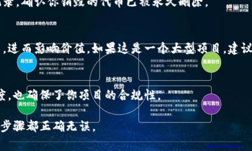 在Tokenim或类似的区块链平台上，删除代币通常涉及到代币的销毁或作废。以下是一个大致的步骤说明，帮助你理解如何进行这一过程：

1. 理解代币删除的概念
在区块链的世界里，删除代币通常不是直接删除，而是通过“销毁”的方式。销毁代币意味着将代币永久性地转移到一个无法使用的地址（通常是所谓的“黑洞地址”），以减少总供给。这种操作一般用于通缩机制，或者在项目回收代币时使用。

2. 准备环境
在开始删除代币之前，你需要准备好相关的开发环境或钱包。确保你有足够的权限来执行该操作。如果你使用的是钱包，确保它支持代币的管理和销毁功能。

3. 访问Tokenim平台
登录你的Tokenim账户，进入代币管理的部分。这里通常会有一个选项让你查看和管理你创建的代币。在这个页面上，你应该能够看到自己拥有的所有代币及其详细信息。

4. 找到要删除的代币
在你的代币列表中，找到你想要删除的代币。确保这是你真正想要删除的代币，因为一旦执行销毁操作，这个过程是不可逆的。

5. 发起代币销毁
点击删除或销毁代币按钮，系统可能会要求你确认这个操作。在确认之前，请仔细检查所有信息，确保没有错误。你可能还需要输入销毁的代币数量。

6. 确认操作
系统会提示你确认操作。有时，你可能需要输入交易密码或进行两步验证。完成这些步骤后，确认你的代币销毁请求。

7. 检查交易状态
销毁代币的请求发送后，系统会开始处理。你可以在交易记录中查看销毁操作的状态。通常，这个过程会在几分钟内完成，具体时间取决于网络的拥堵情况。

8. 确认代币已被销毁
一旦销毁交易被确认，原先的代币数量将在区块链上更新。你可以通过区块链浏览器查看交易记录，确认你销毁的代币已被永久删除。

9. 考虑项目影响
在删除代币之前，思考这一决定对你项目的影响。代币的销毁在一些情况下会影响市场供需关系，进而影响价值。如果这是一个大型项目，建议提前通过社区讨论并征求意见。

10. 记录并公示销毁交易
完成销毁后，建议将销毁的交易记录进行公示，增加项目的透明度。这不仅有助于提升用户信任度，也确保了你项目的合规性。

以上是在Tokenim删除代币的大致步骤。请务必在执行操作前进行充分的准备和确认，确保所有步骤都正确无误。