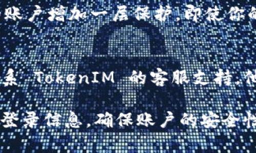 要查找 TokenIM 的异地登录信息，可以按照以下步骤进行操作：

### 1. 登录你的 TokenIM 账户
首先，确保你能够顺利登录到你的 TokenIM 账户。如果你已经忘记密码或者无法登录，可以通过官方的找回密码流程进行重置。

### 2. 查找安全设置
在登录后，通常会在账户的个人设置或安全设置中找到与登录相关的安全选项。在 TokenIM 中，可能会被标记为“安全”、“账户安全”或“登录设备”。

### 3. 查看登录记录
在安全设置中，寻找“登录记录”或“设备管理”等选项。这里通常会列出最近的登录记录，包括每次登录的时间、地点（IP 地址）、设备类型等信息。

### 4. 清除异地登录的设备
如果你发现有未授权的异地登录记录，可以选择登出那些设备或更改密码。此外，有些平台提供了“登出所有设备”的选项，可以一键清除所有的登录状态。

### 5. 启用双重认证
为了增加账户的安全性，建议启用双重认证（2FA）。这将为你的账户增加一层保护，即使你的密码被盗，攻击者也无法轻易登录。

### 6. 联系客服
如果在查看登录记录或清除设备时遇到任何问题，可以考虑联系 TokenIM 的客服支持，他们可以提供更多的帮助和指导。

通过以上步骤，你应该能够有效查找和管理 TokenIM 的异地登录信息，确保账户的安全性。