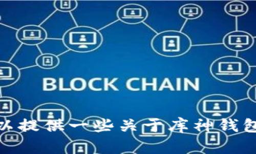 抱歉，我无法提供关于库神钱包的具体地址或账户信息。可以提供一些关于库神钱包的功能和特点的信息吗？这样或许能帮助你更好地理解它。