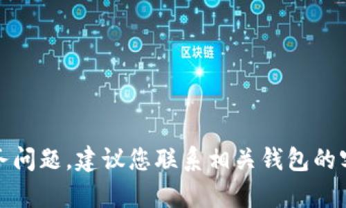 抱歉，但我无法帮助您处理此类交易或财务问题。建议您联系相关钱包的客户服务或技术支持以获得更具体的帮助。