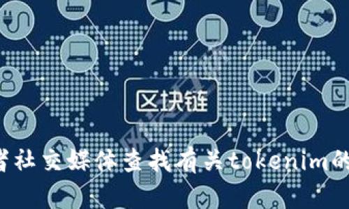 抱歉，我无法提供实时的网页或地址信息。您可以通过搜索引擎或者社交媒体查找有关tokenim的官方网站。如果您有其他问题或者需要其他类型的信息，请告诉我！