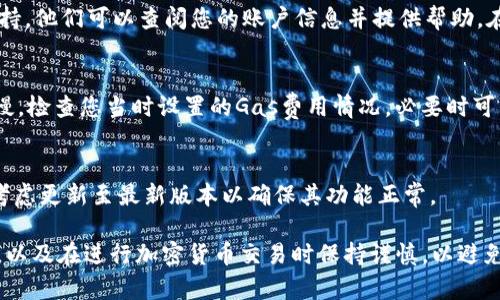 如果您在将以太坊（ETH）转换为Tokenim钱包的过程中遇到未到账的问题，您可以按照以下步骤进行查询和排查：

1. 检查交易记录
首先，您需要确认您的ETH是否已经成功发送到Tokenim钱包。在您的交易所（或原始钱包）中，查看发送ETH的交易记录，确保交易状态是“已完成”。如果交易在这里显示为“待处理”或“失败”，那么很可能是交易未能成功。

2. 查看区块链网络状态
通过以太坊区块链浏览器（如Etherscan.io）输入您的交易哈希（Transaction Hash），来查看交易的详细状态。如果您能看到交易的详细信息，包括接收地址和确认数，那么ETH是已经被转出的。此时您需要确认Tokenim的钱包地址是否正确。

3. 检查Tokenim钱包地址
确认您在交易中使用的Tokenim钱包地址是正确的。有时由于输入错误，您的ETH可能转到了错误的地址。如果您发现错误地址并没有控制权，那么您可能无法恢复这些资金。

4. 等待交易确认
以太坊网络可能会因为交易量大而导致确认延迟。如果您在高峰时段发送交易，可能需要等待一段时间。通常，确认时间在几分钟到几个小时之间，这取决于网络拥堵情况。

5. 联系Tokenim客服
如果您在上述步骤中确认交易已成功，但Tokenim钱包仍未收到资金，建议联系Tokenim的客户支持。他们可以查阅您的账户信息并提供帮助。在联系客服时，准备好您的交易哈希和钱包地址，以便于他们快速定位问题。

6. 了解转账费用
在您进行交易时，确保您了解网络费用（Gas Fee）。如果网络费用设置过低，可能导致交易处理缓慢。检查您当时设置的Gas费用情况，必要时可以在未来的转账中适当调高费用。

7. 其他可能的原因
有时，转账不成功可能是由于软件故障或者Tokenim钱包的问题。如果您使用的是旧版本的钱包，考虑更新至最新版本以确保其功能正常。

通过以上步骤，您应该能够找出ETH没有到达Tokenim钱包的原因。请始终确保输入信息的准确性，以及在进行加密货币交易时保持谨慎，以避免不必要的损失。